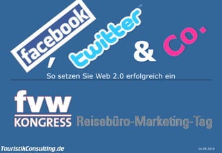 Reisebüro-Marketing-Tag | FVW Kongress




So setzen Sie Web 2.0 erfolgreich ein




                                                14.09.2010 | Seite 1
                                                        14.09.2010
 