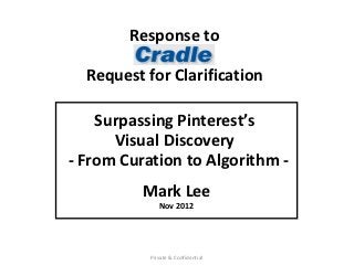 Response to

  Request for Clarification

    Surpassing Pinterest’s
      Visual Discovery
- From Curation to Algorithm -
          Mark Lee
              Nov 2012




           Private & Confidential
 