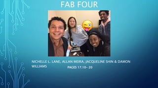 FAB FOUR
NICHELLE L. LANE, ALLAN MEIRA, JACQUELINE SHIN & DAMON
WILLIAMS PAGES 17.10- 20
 