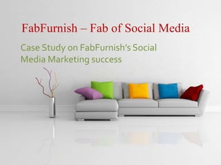 FabFurnish – Fab of Social Media
Case Study on FabFurnish’s Social
Media Marketing success
 