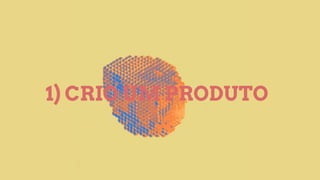 1) CRIO UM PRODUTO
 