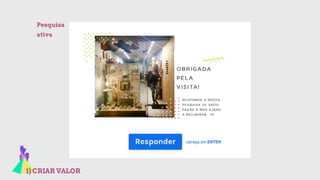 1) CRIAR VALOR
Pesquisa
ativa
 