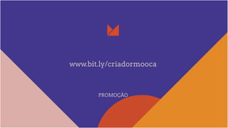 www.bit.ly/criadormooca
PROMOÇÃO
 