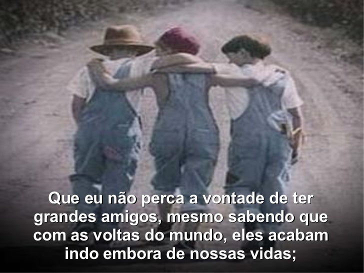 Resultado de imagem para que eu nao perca a vontade de ter grandes amigos