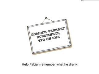 Help Fabian remember what he drank
 