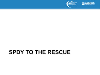 SPDY TO THE RESCUE
 