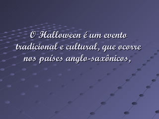 O Halloween é um evento tradicional e cultural, que ocorre nos países anglo-saxônicos,