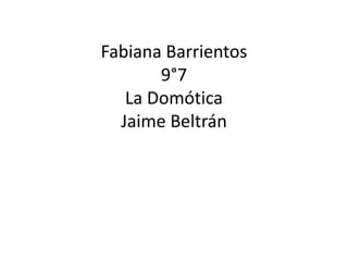 Fabiana Barrientos
9°7
La Domótica
Jaime Beltrán
 
