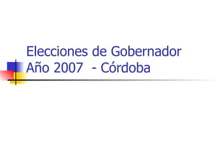 Elecciones de Gobernador  Año 2007  - Córdoba 