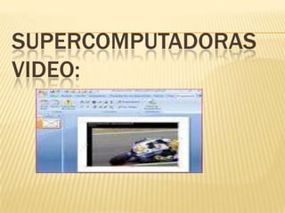 SUPERCOMPUTADORAS
VIDEO:
 