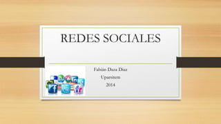 REDES SOCIALES 
Fabián Daza Diaz 
Uparsitem 
2014 
 
