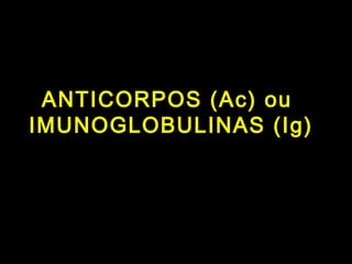 ANTICORPOS (Ac) ou  IMUNOGLOBULINAS (Ig) 