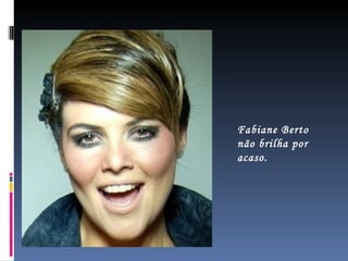 Fabiane Berto não brilha por acaso. 