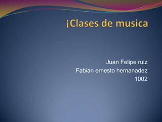 Juan Felipe ruiz
Fabian ernesto hernanadez
1002
 