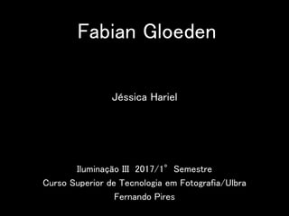 Fabian Gloeden
Iluminação III 2017/1°Semestre
Curso Superior de Tecnologia em Fotografia/Ulbra
Fernando Pires
Jéssica Hariel
 