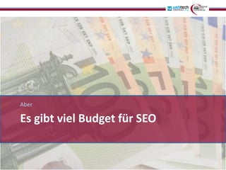 Aber

Es gibt viel Budget für SEO
 