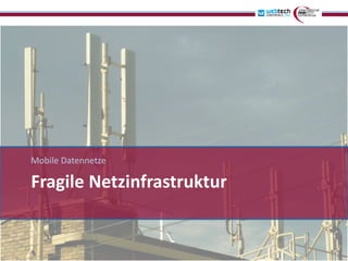 Mobile Datennetze

Fragile Netzinfrastruktur
 