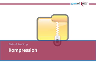 Bilder & JavaScript

Kompression
 