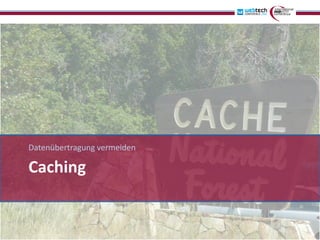 Datenübertragung vermeiden

Caching
 