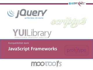 Kompatibilität dank

JavaScript Frameworks
 