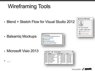 Wireframing Tools

•   Blend + Sketch Flow for Visual Studio 2012


•   Balsamiq Mockups


•   Microsoft Visio 2013

•   …

                                            Veranstalter
 