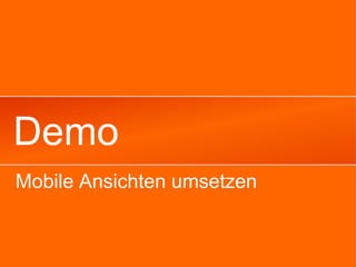 Demo
Mobile Ansichten umsetzen
 