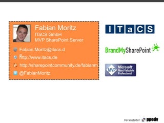 Fabian Moritz
       ITaCS GmbH
       MVP SharePoint Server

Fabian.Moritz@itacs.d
e
http://www.itacs.de
http://sharepointcommunity.de/fabianm
@FabianMoritz




                                        Veranstalter
 