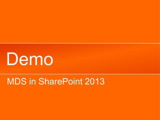 Demo
MDS in SharePoint 2013
 