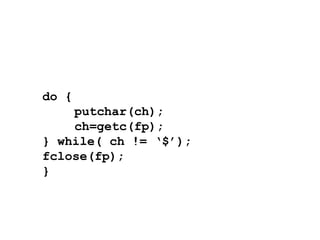 do { putchar(ch); ch=getc(fp); } while( ch != ‘$’); fclose(fp); } 