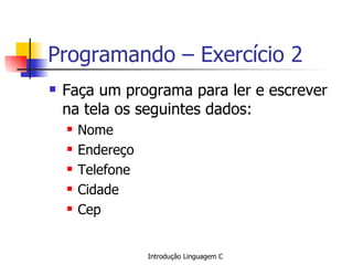 Programando – Exercício 2 Faça um programa para ler e escrever na tela os seguintes dados: Nome Endereço Telefone Cidade Cep 