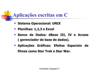 Aplicações escritas em C Sistema Operacional: UNIX  Planilhas: 1,2,3 e Excel Banco de Dados: dBase III, IV e Access ( gerenciador de base de dados). Aplicações Gráficas: Efeitos Especiais de filmes como Star Trek e Star War.   