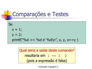 Comparações e Testes ,[object Object],[object Object],[object Object],[object Object],Qual seria a saída deste comando? resultaria em  1 == 2  0   (pois a expressão é falsa) 