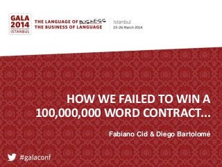 HOW WE FAILED TO WIN A
100,000,000 WORD CONTRACT...
Fabiano Cid & Diego Bartolomé
 