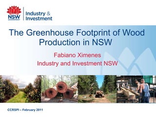 The Greenhouse Footprint of Wood Production in NSW  Fabiano Ximenes Industry and Investment NSW CCRSPI – February 2011 