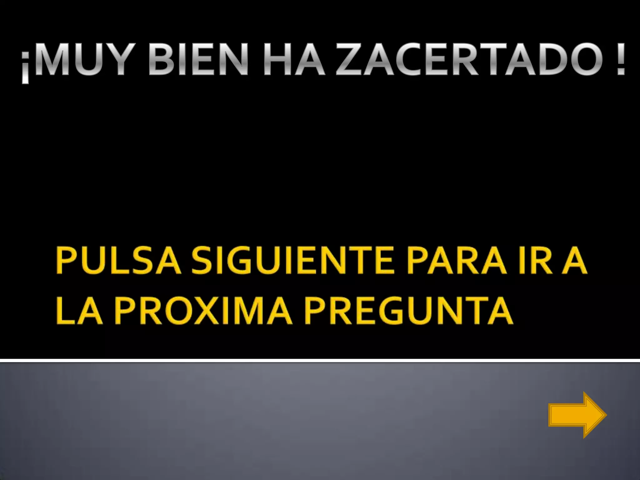 PULSA SIGUIENTE PARA IR A LA PROXIMA PREGUNTA¡MUY BIEN HAZ ACERTADO !