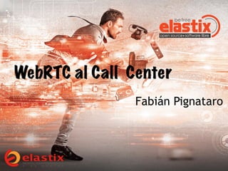 WebRTC al Call Center
Fabián Pignataro
 