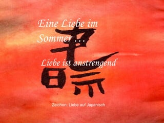 Zeichen: Liebe auf Japanisch Liebe ist anstrengend Eine Liebe im Sommer … 