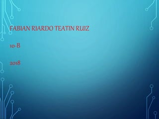 FABIAN RIARDO TEATIN RUIZ
10-B
2018
 