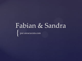 Fabian & Sandra

{

por areacucuta.com

 