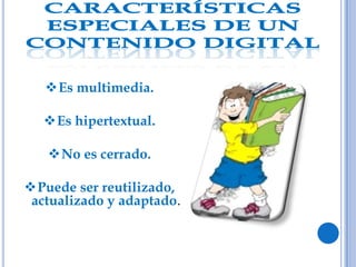 Es multimedia.
Es hipertextual.
No es cerrado.
Puede ser reutilizado,
actualizado y adaptado.
 