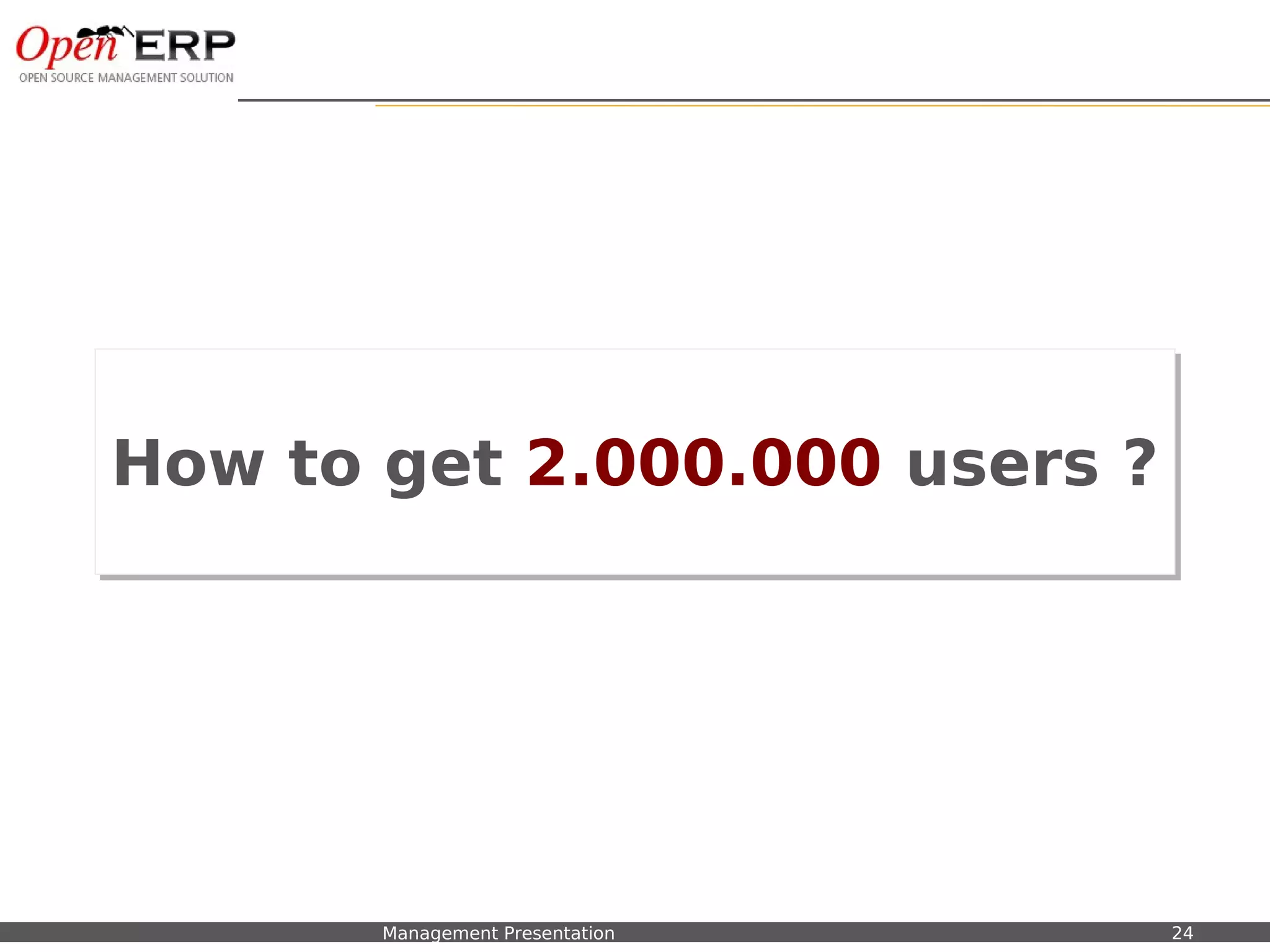 How to get 2.000.000 users ?




Nom du fichier – à compléter   Management Presentation   24
 
