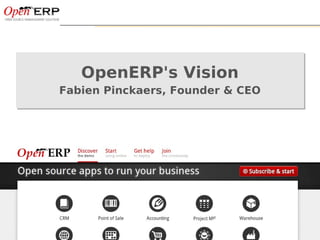 OpenERP's Vision
               Fabien Pinckaers, Founder & CEO
               Fabien Pinckaers, Founder & CEO




Nom du fichier – à compléter   Management Presentation   1
 