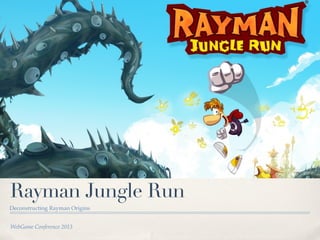 WebGame Conference 2013
Rayman Jungle Run
Deconstructing Rayman Origins
 