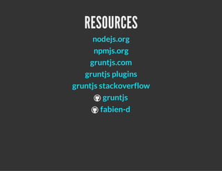 RESOURCES


nodejs.org
npmjs.org
gruntjs.com
gruntjs plugins
gruntjs stackoverflow
gruntjs
fabien-d
 