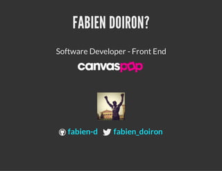 FABIEN DOIRON?
Software Developer - Front End
 fabien-d fabien_doiron
 