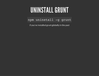UNINSTALL GRUNT
if you've installed grunt globally in the past
npm uninstall -g grunt
 