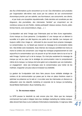 Fabien FRANCOIS – RPFE – ISCOM CCN Promo 09-10
Partie3:Lesenjeuxetl’impactduwebtempsréelpourlamarque
41
des flux d’informa...