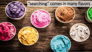 “searching” comes in many flavors
 