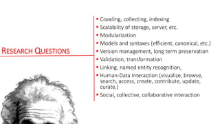 RESEARCH QUESTIONS
 Crawling, collecting, indexing
 Scalability of storage, server, etc.
 Modularization
 Models and s...
