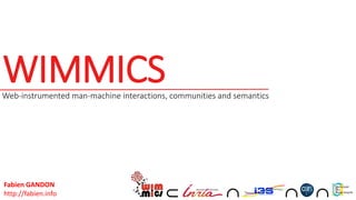 WIMMICSWeb-instrumented man-machine interactions, communities and semantics
   
Fabien GANDON
http://fabien.info
 